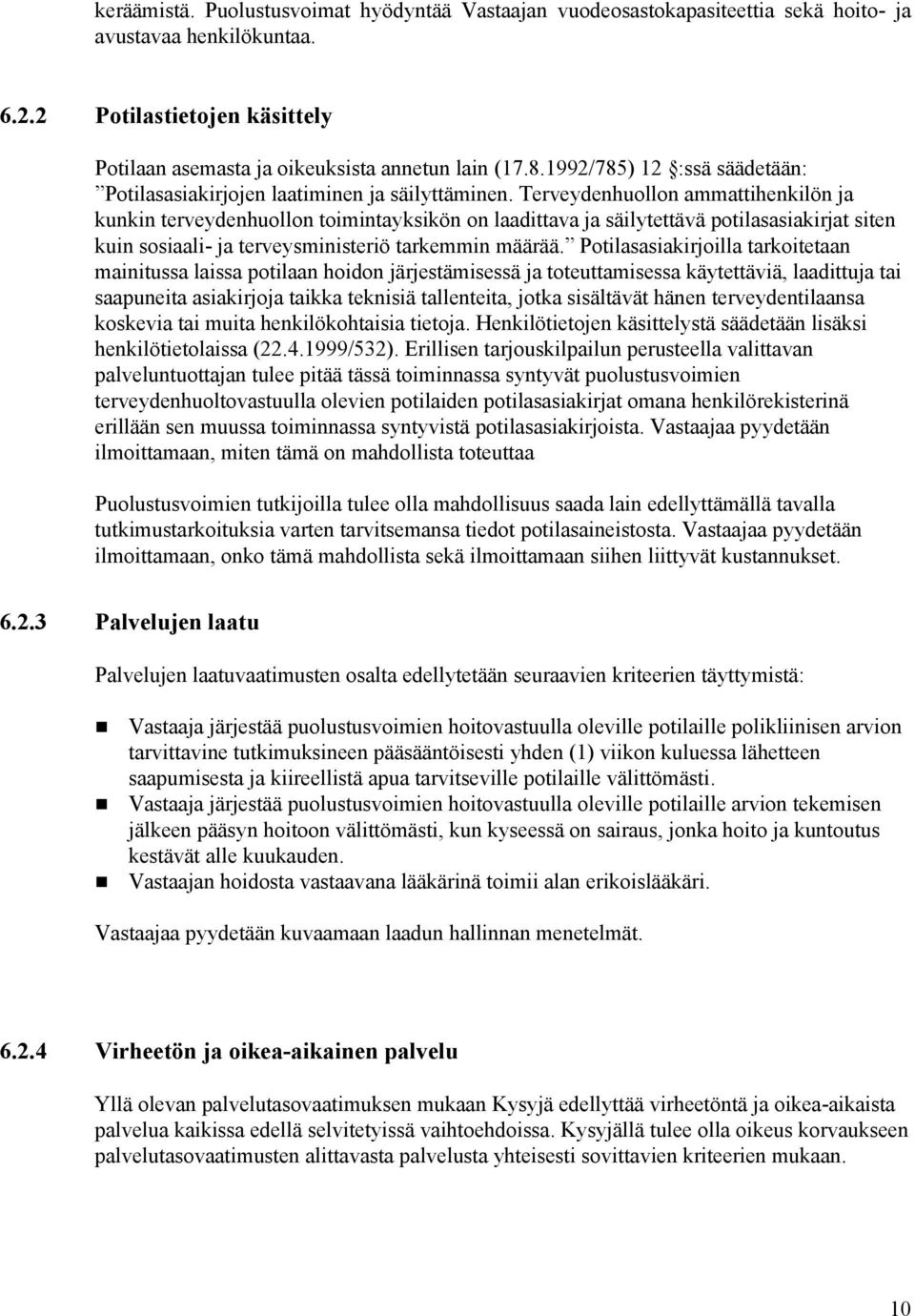 Terveydenhuollon ammattihenkilön ja kunkin terveydenhuollon toimintayksikön on laadittava ja säilytettävä potilasasiakirjat siten kuin sosiaali- ja terveysministeriö tarkemmin määrää.