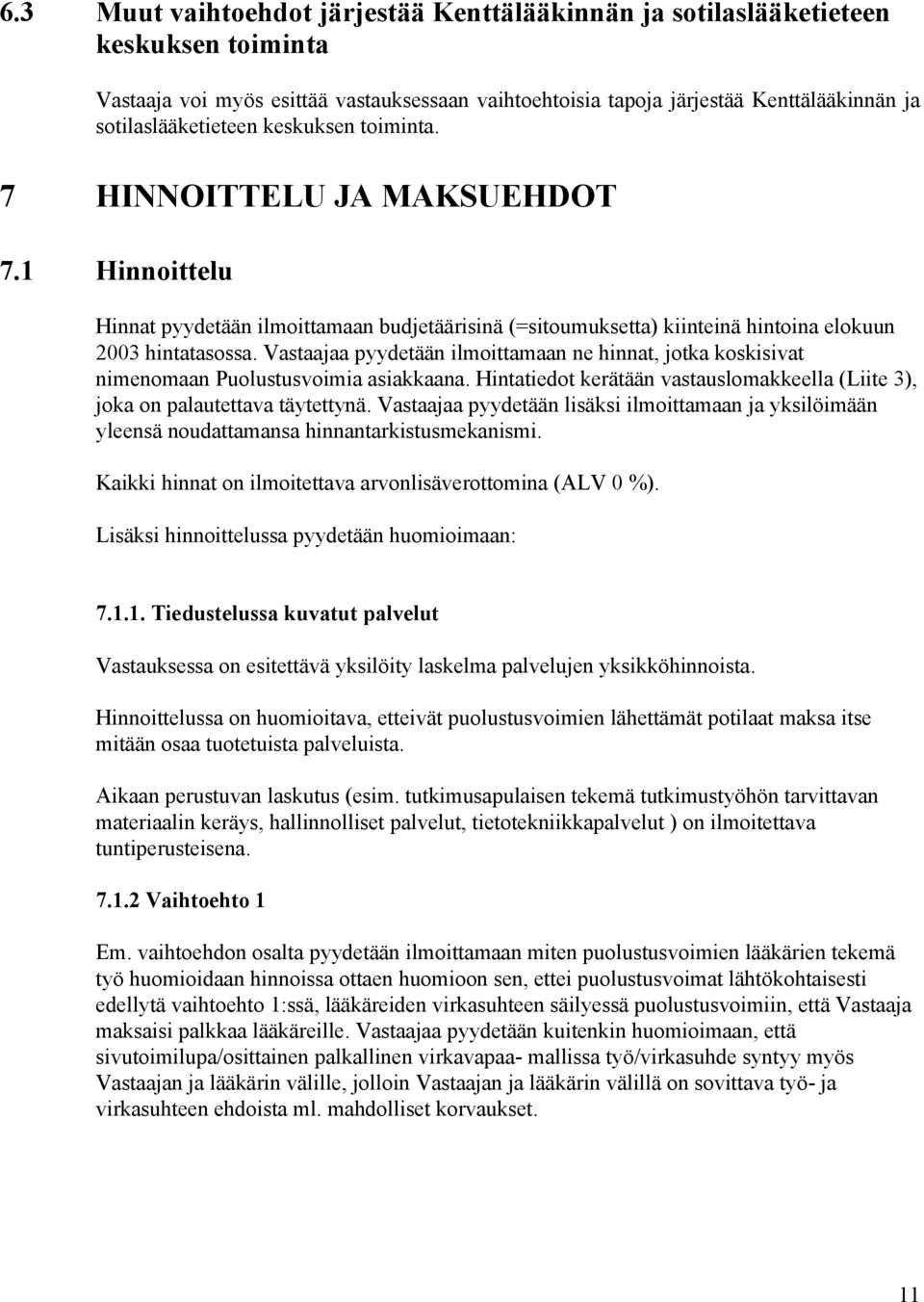 Vastaajaa pyydetään ilmoittamaan ne hinnat, jotka koskisivat nimenomaan Puolustusvoimia asiakkaana. Hintatiedot kerätään vastauslomakkeella (Liite 3), joka on palautettava täytettynä.