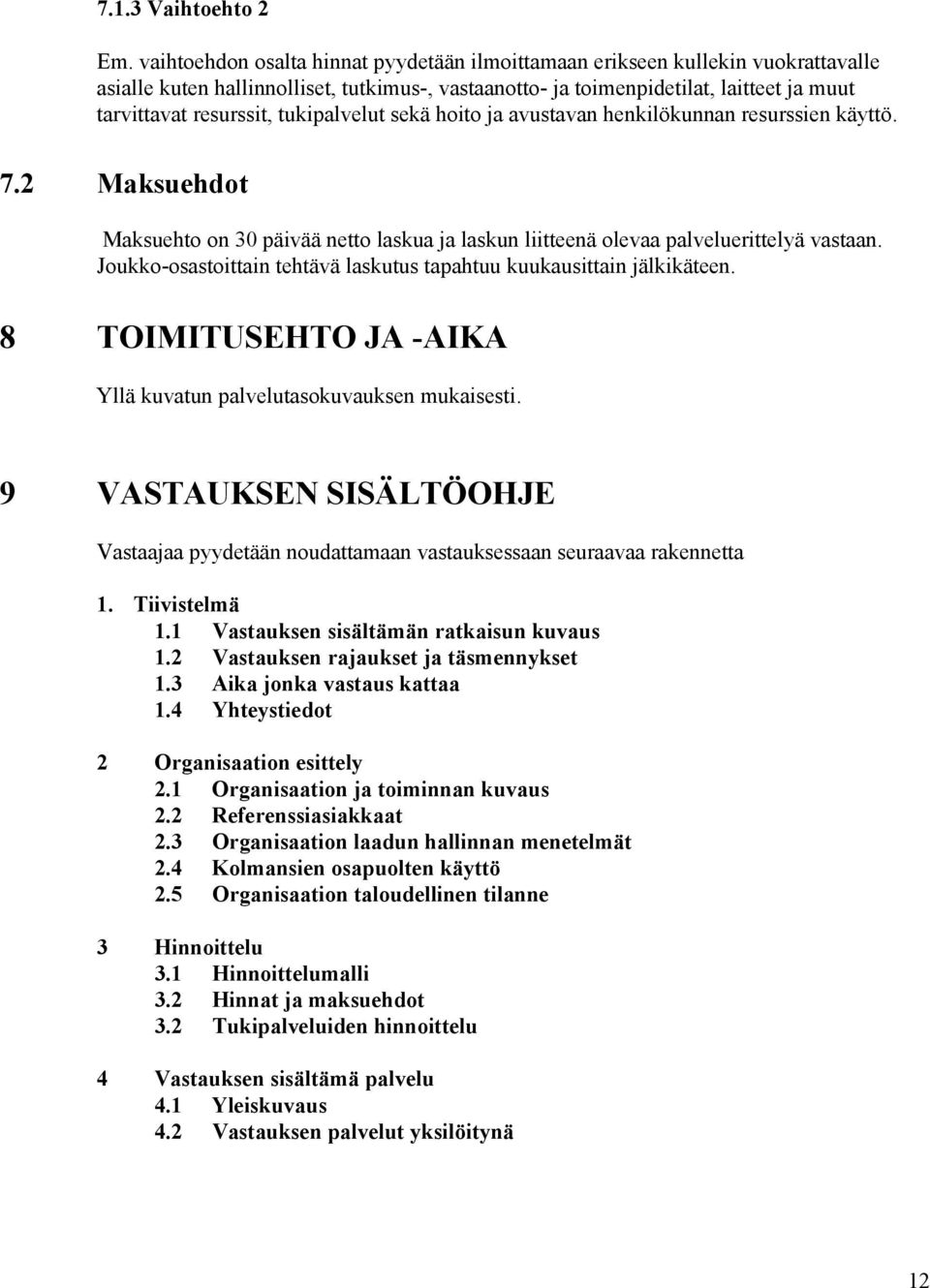 tukipalvelut sekä hoito ja avustavan henkilökunnan resurssien käyttö. 7.2 Maksuehdot Maksuehto on 30 päivää netto laskua ja laskun liitteenä olevaa palveluerittelyä vastaan.