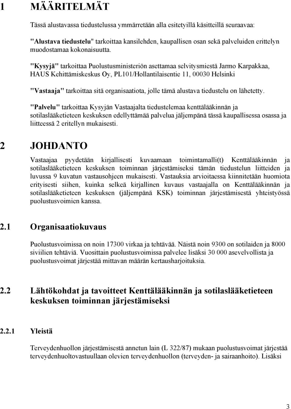 "Kysyjä" tarkoittaa Puolustusministeriön asettamaa selvitysmiestä Jarmo Karpakkaa, HAUS Kehittämiskeskus Oy, PL101/Hollantilaisentie 11, 00030 Helsinki "Vastaaja" tarkoittaa sitä organisaatiota,