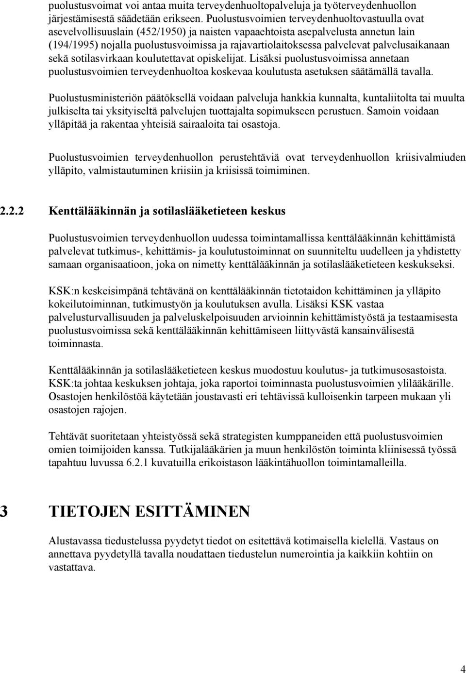 palvelevat palvelusaikanaan sekä sotilasvirkaan koulutettavat opiskelijat. Lisäksi puolustusvoimissa annetaan puolustusvoimien terveydenhuoltoa koskevaa koulutusta asetuksen säätämällä tavalla.