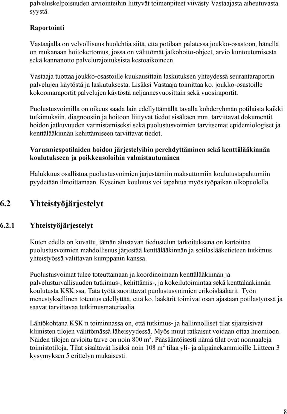 kannanotto palvelurajoituksista kestoaikoineen. Vastaaja tuottaa joukko-osastoille kuukausittain laskutuksen yhteydessä seurantaraportin palvelujen käytöstä ja laskutuksesta.