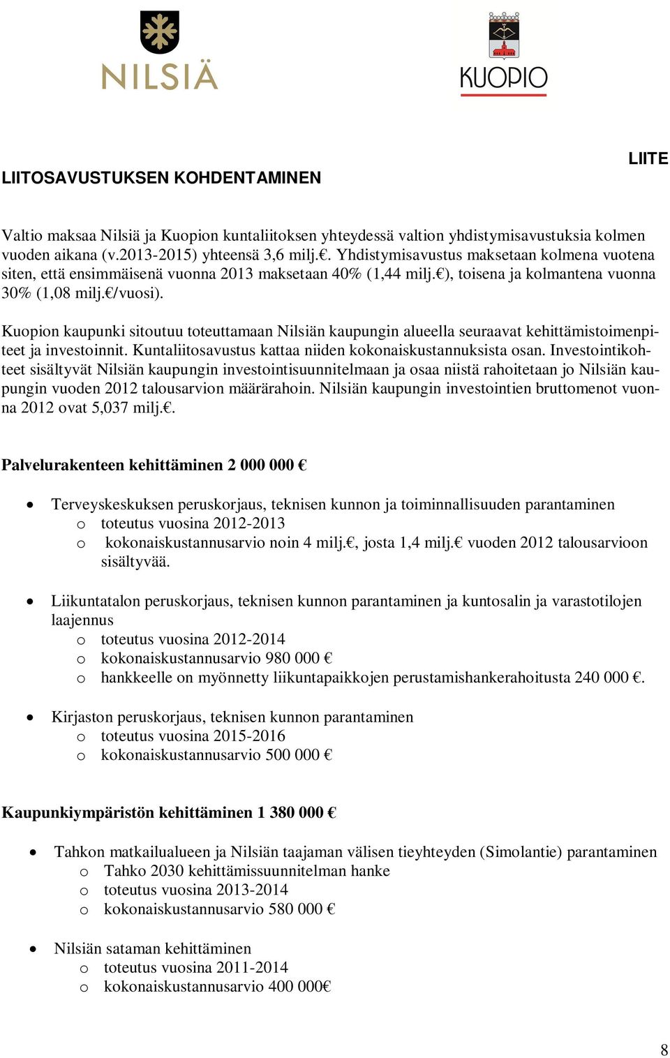 Kuopion kaupunki sitoutuu toteuttamaan Nilsiän kaupungin alueella seuraavat kehittämistoimenpiteet ja investoinnit. Kuntaliitosavustus kattaa niiden kokonaiskustannuksista osan.