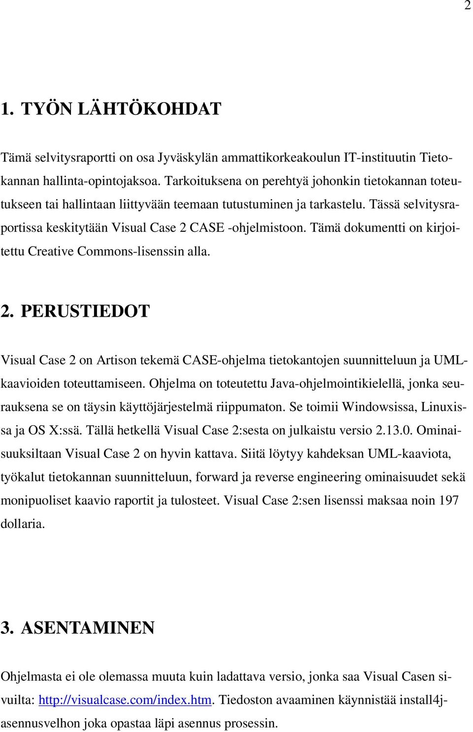 Tämä dokumentti on kirjoitettu Creative Commons-lisenssin alla. 2. PERUSTIEDOT Visual Case 2 on Artison tekemä CASE-ohjelma tietokantojen suunnitteluun ja UMLkaavioiden toteuttamiseen.