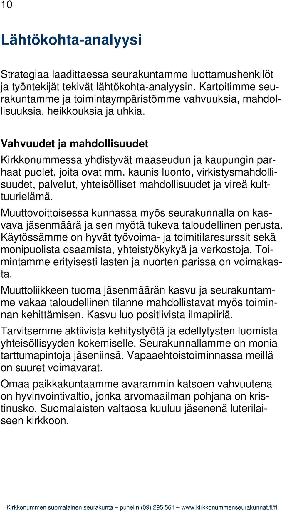 Vahvuudet ja mahdollisuudet Kirkkonummessa yhdistyvät maaseudun ja kaupungin parhaat puolet, joita ovat mm.