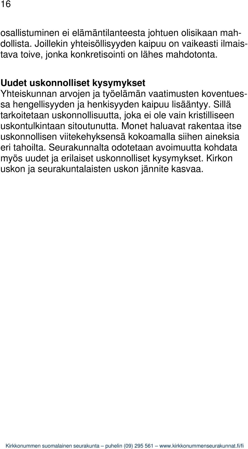 Uudet uskonnolliset kysymykset Yhteiskunnan arvojen ja työelämän vaatimusten koventuessa hengellisyyden ja henkisyyden kaipuu lisääntyy.