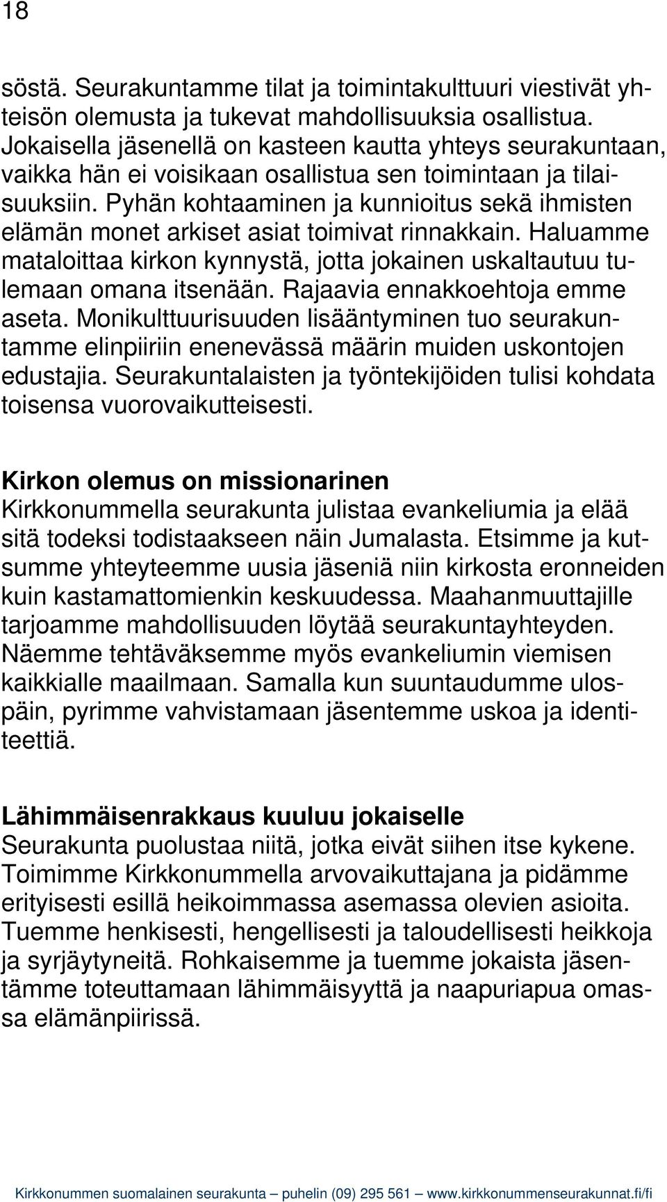 Pyhän kohtaaminen ja kunnioitus sekä ihmisten elämän monet arkiset asiat toimivat rinnakkain. Haluamme mataloittaa kirkon kynnystä, jotta jokainen uskaltautuu tulemaan omana itsenään.