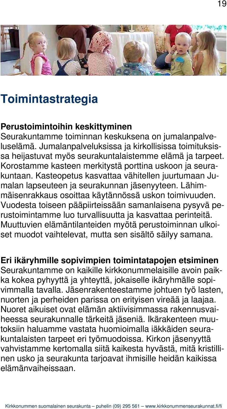 Kasteopetus kasvattaa vähitellen juurtumaan Jumalan lapseuteen ja seurakunnan jäsenyyteen. Lähimmäisenrakkaus osoittaa käytännössä uskon toimivuuden.