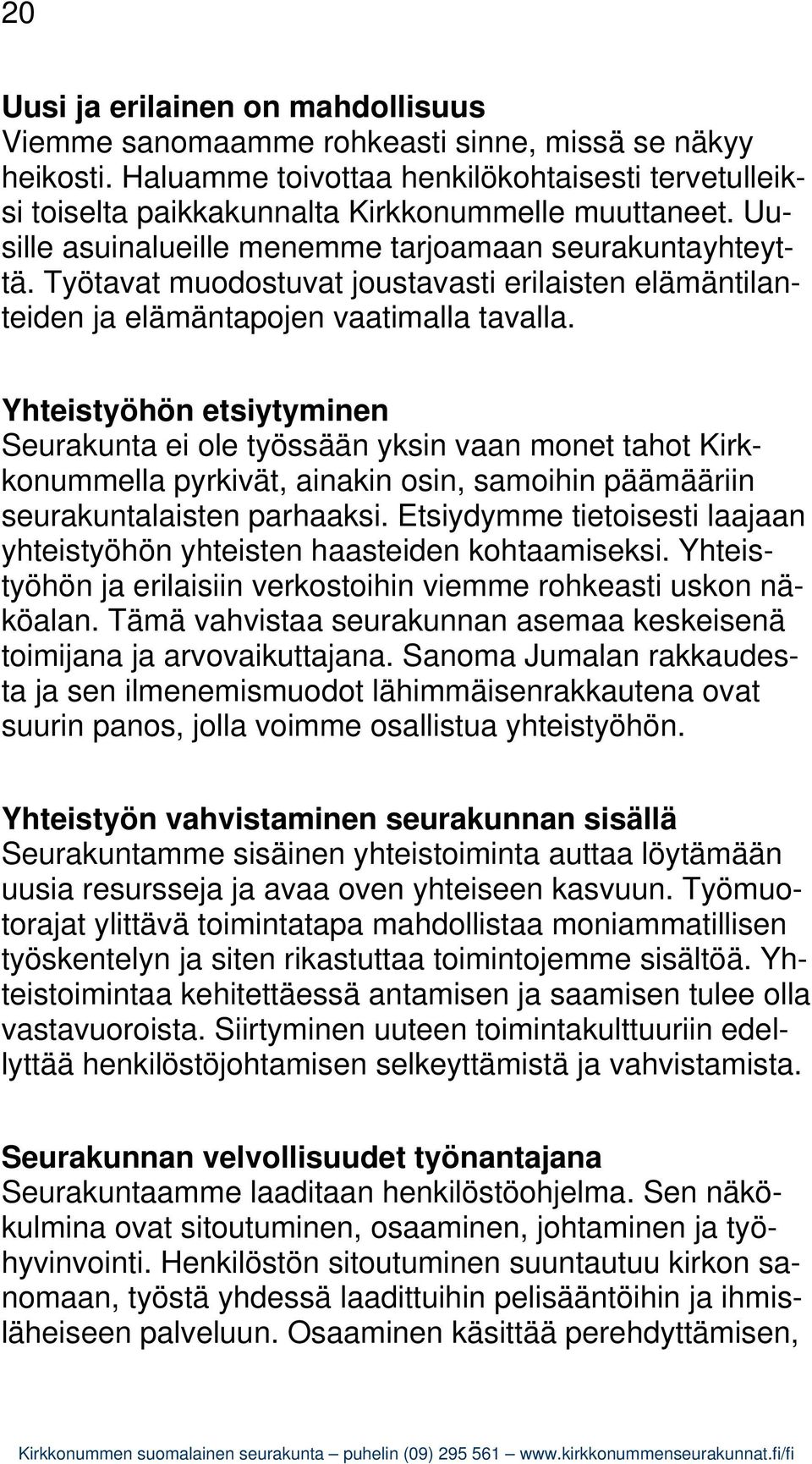 Yhteistyöhön etsiytyminen Seurakunta ei ole työssään yksin vaan monet tahot Kirkkonummella pyrkivät, ainakin osin, samoihin päämääriin seurakuntalaisten parhaaksi.