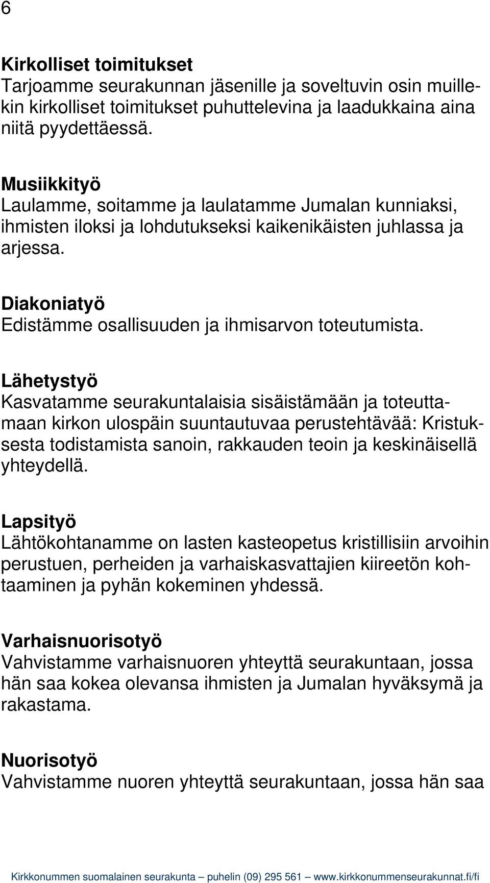 Lähetystyö Kasvatamme seurakuntalaisia sisäistämään ja toteuttamaan kirkon ulospäin suuntautuvaa perustehtävää: Kristuksesta todistamista sanoin, rakkauden teoin ja keskinäisellä yhteydellä.