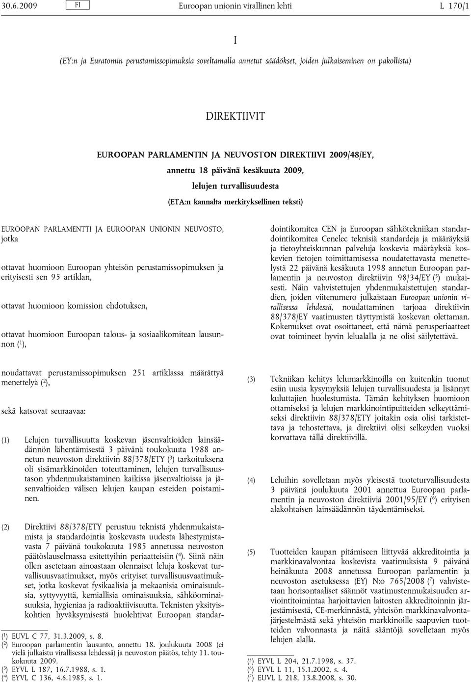 huomioon Euroopan yhteisön perustamissopimuksen ja erityisesti sen 95 artiklan, ottavat huomioon komission ehdotuksen, ottavat huomioon Euroopan talous- ja sosiaalikomitean lausunnon ( 1 ), (2)