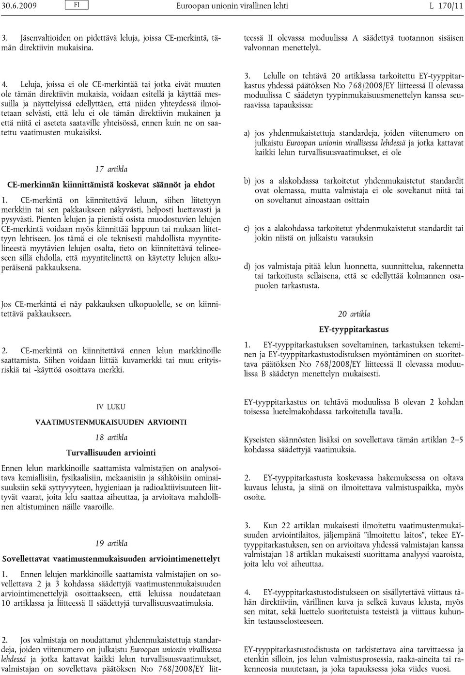 valmistajan on sovellettava päätöksen N:o 768/2008/EY liitteessä II olevassa moduulissa A säädettyä tuotannon sisäisen valvonnan menettelyä. 4.