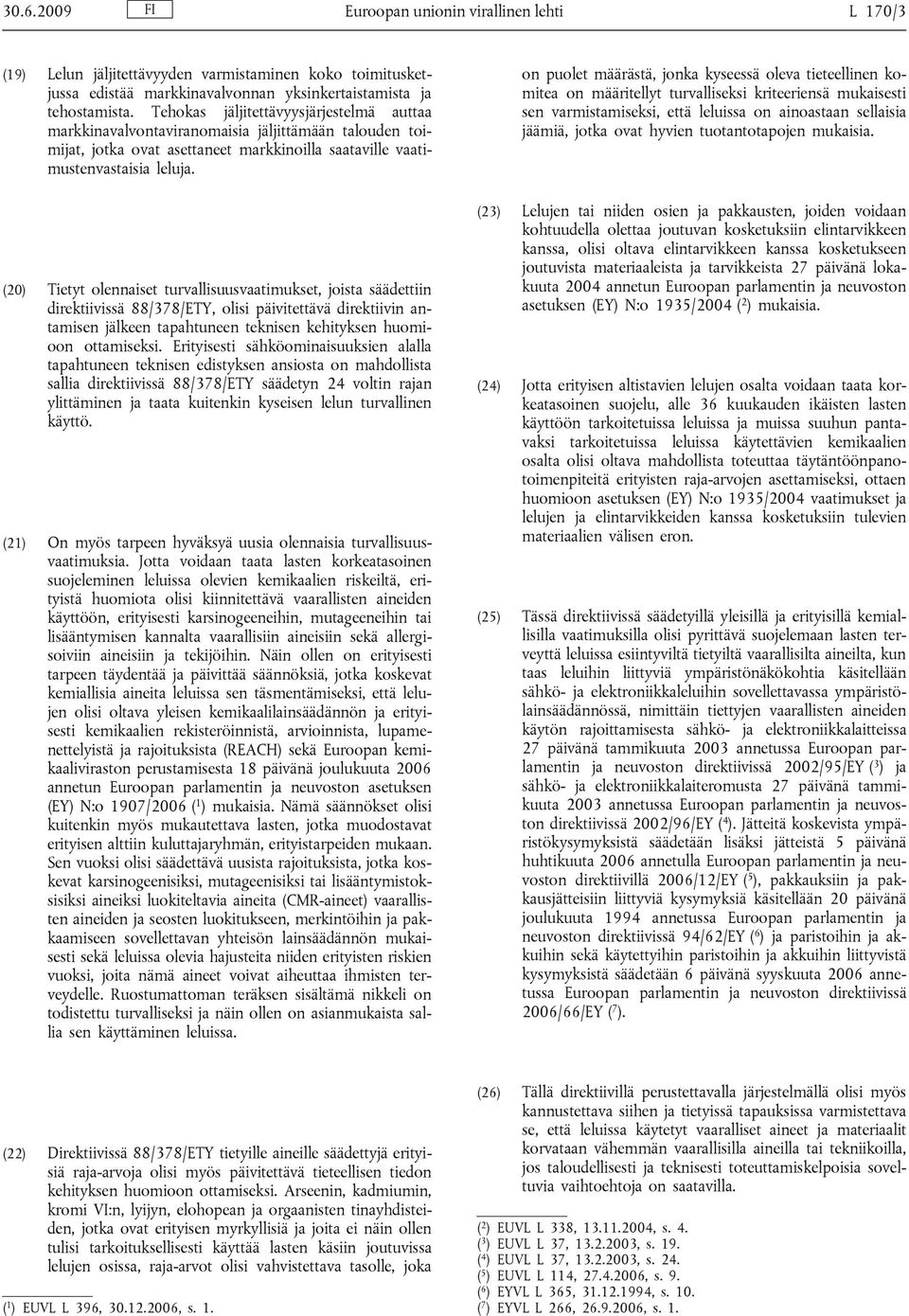 (20) Tietyt olennaiset turvallisuusvaatimukset, joista säädettiin direktiivissä 88/378/ETY, olisi päivitettävä direktiivin antamisen jälkeen tapahtuneen teknisen kehityksen huomioon ottamiseksi.