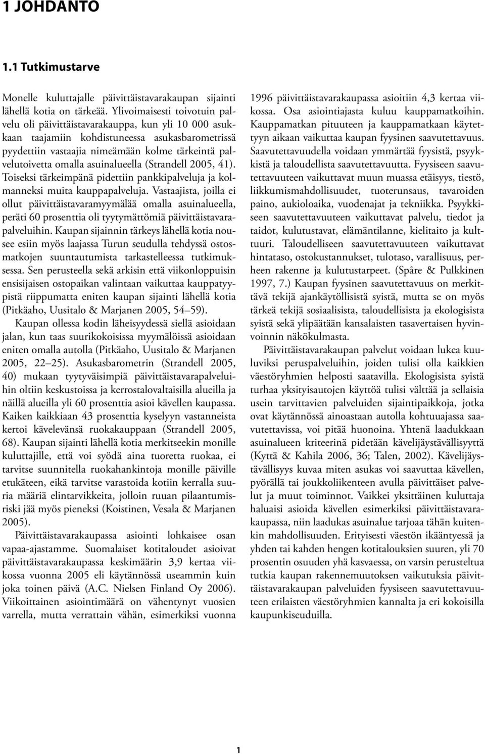 asuinalueella (Strandell 2005, 41). Toiseksi tärkeimpänä pidettiin pankkipalveluja ja kolmanneksi muita kauppapalveluja.