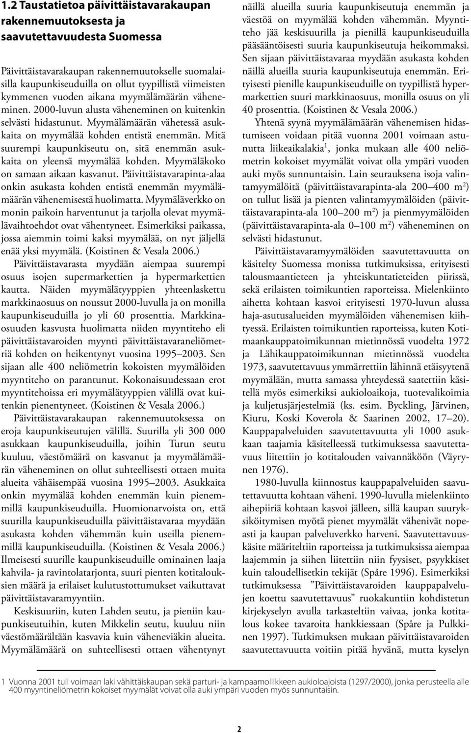 Mitä suurempi kaupunkiseutu on, sitä enemmän asukkaita on yleensä myymälää kohden. Myymäläkoko on samaan aikaan kasvanut.