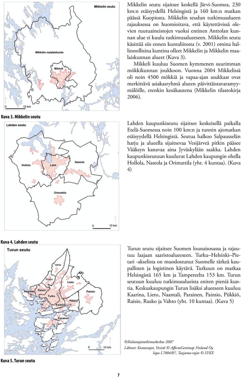 Mikkelin seutu käsittää siis ennen kuntaliitosta (v. 2001) omina hallinnollisina kuntina olleet Mikkelin ja Mikkelin maalaiskunnan alueet (Kuva 3).
