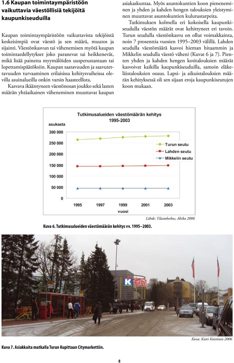 Kaupan saatavuuden ja saavutettavuuden turvaaminen erilaisissa kehitysvaiheissa olevilla asuinalueilla onkin varsin haasteellista.