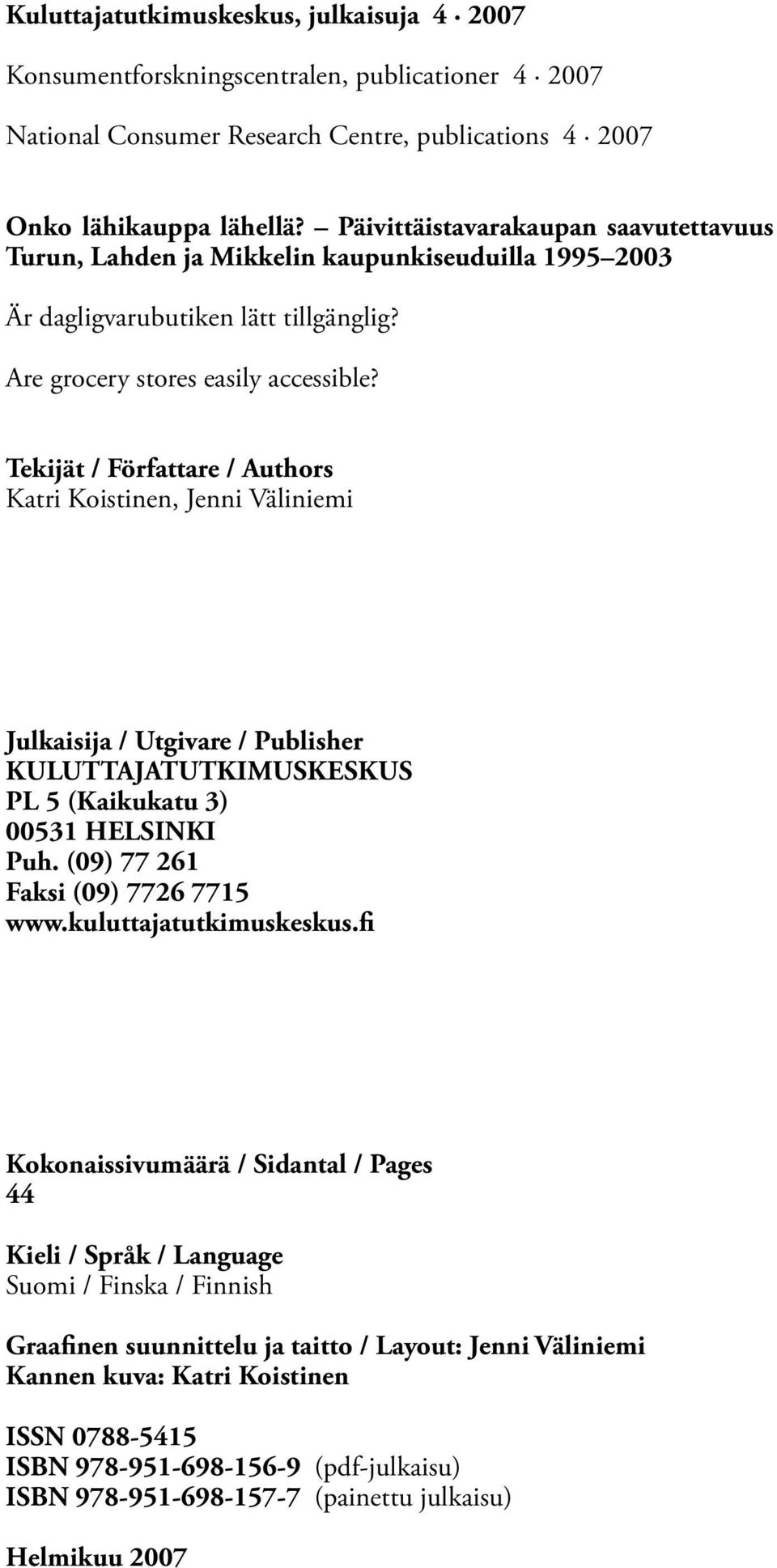 Tekijät / Författare / Authors Katri Koistinen, Jenni Väliniemi Julkaisija / Utgivare / Publisher KULUTTAJATUTKIMUSKESKUS PL 5 (Kaikukatu 3) 00531 HELSINKI Puh. (09) 77 261 Faksi (09) 7726 7715 www.