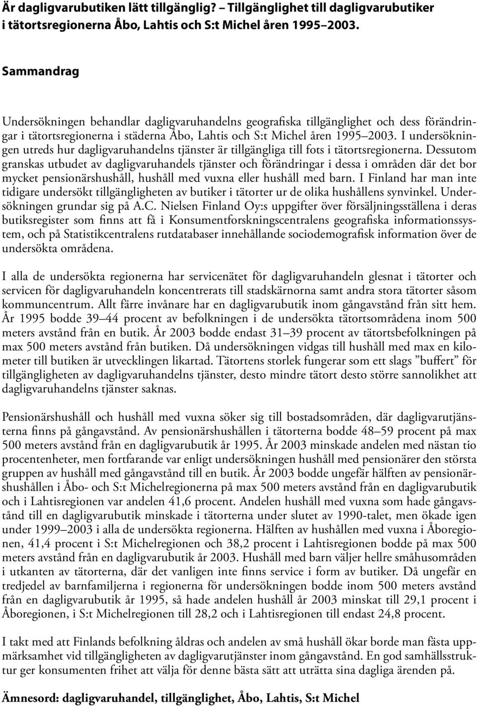 I undersökningen utreds hur dagligvaruhandelns tjänster är tillgängliga till fots i tätortsregionerna.