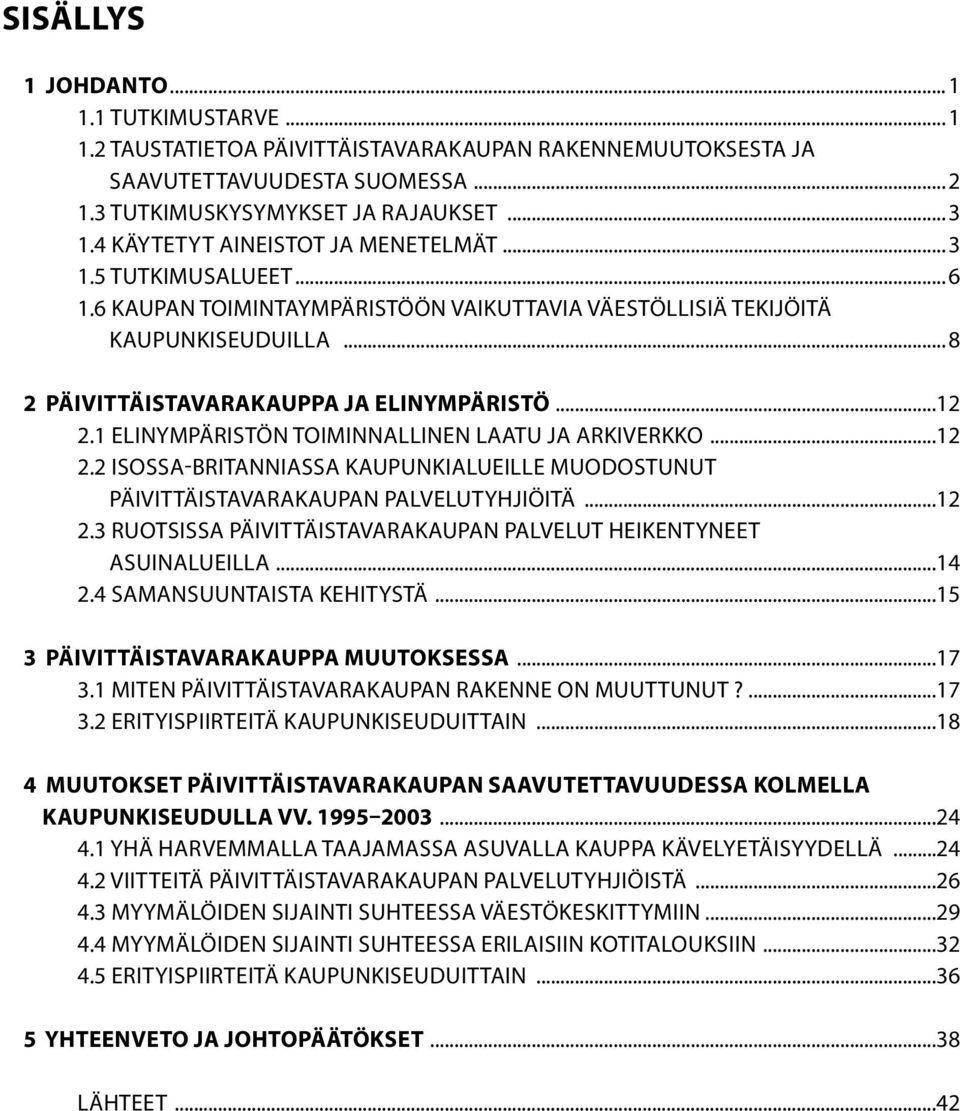 ..12 2.1 elinympäristön toiminnallinen laatu ja arkiverkko...12 2.2 Isossa-Britanniassa kaupunkialueille muodostunut.....päivittäistavarakaupan palvelutyhjiöitä...12 2.3 Ruotsissa päivittäistavarakaupan palvelut heikentyneet.