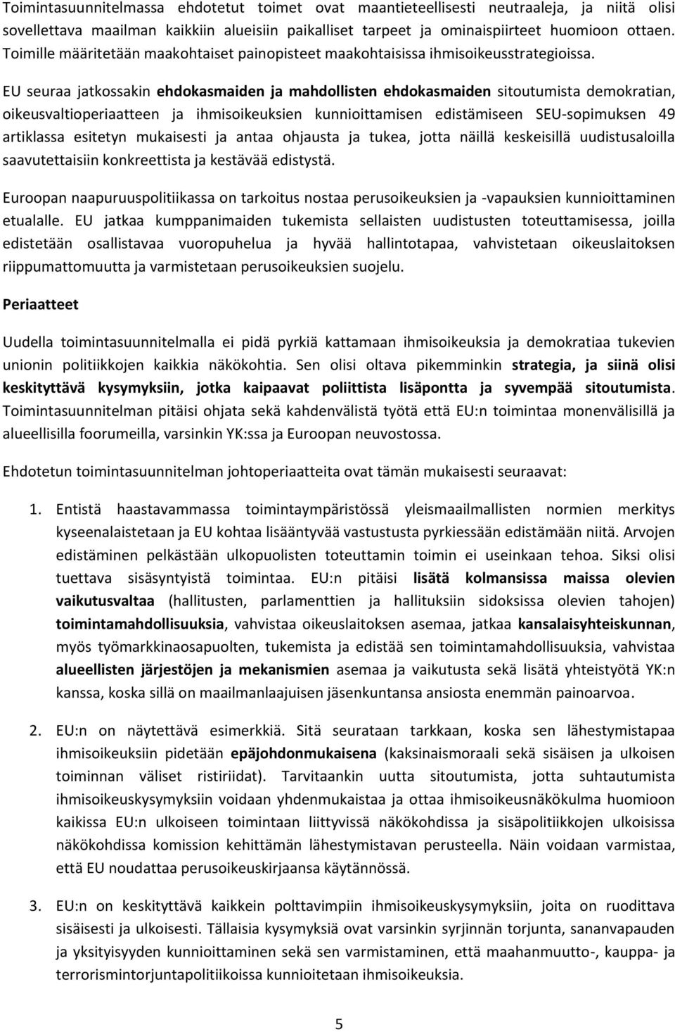 EU seuraa jatkossakin ehdokasmaiden ja mahdollisten ehdokasmaiden sitoutumista demokratian, oikeusvaltioperiaatteen ja ihmisoikeuksien kunnioittamisen edistämiseen SEU-sopimuksen 49 artiklassa