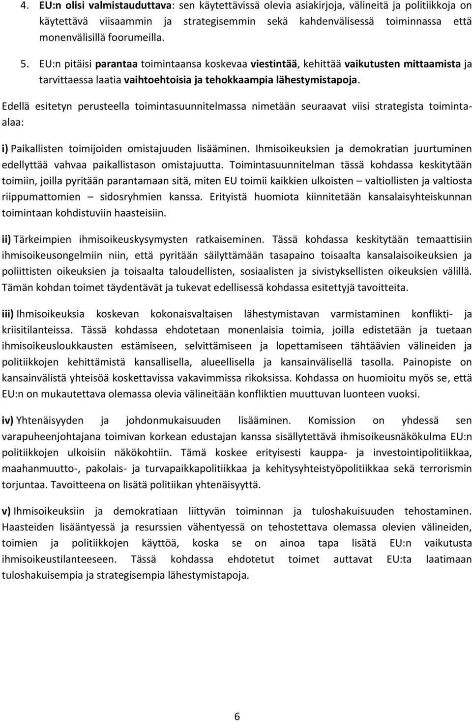 Edellä esitetyn perusteella toimintasuunnitelmassa nimetään seuraavat viisi strategista toimintaalaa: i) Paikallisten toimijoiden omistajuuden lisääminen.