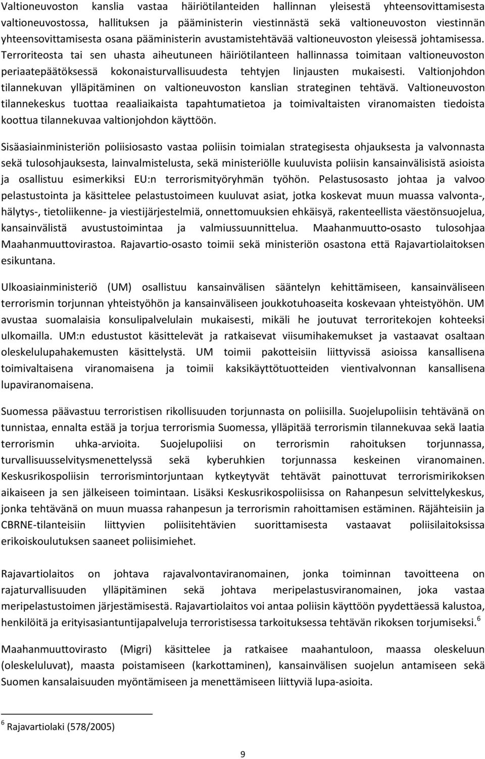 Terroriteosta tai sen uhasta aiheutuneen häiriötilanteen hallinnassa toimitaan valtioneuvoston periaatepäätöksessä kokonaisturvallisuudesta tehtyjen linjausten mukaisesti.
