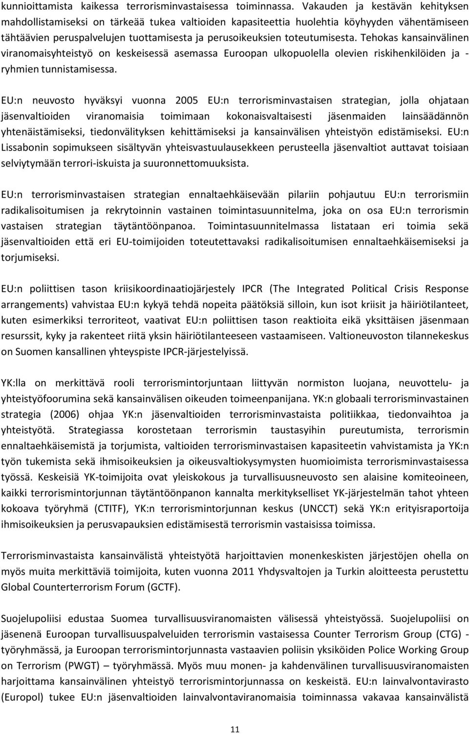 toteutumisesta. Tehokas kansainvälinen viranomaisyhteistyö on keskeisessä asemassa Euroopan ulkopuolella olevien riskihenkilöiden ja - ryhmien tunnistamisessa.
