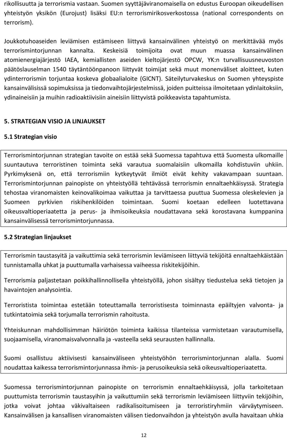 Joukkotuhoaseiden leviämisen estämiseen liittyvä kansainvälinen yhteistyö on merkittävää myös terrorismintorjunnan kannalta.