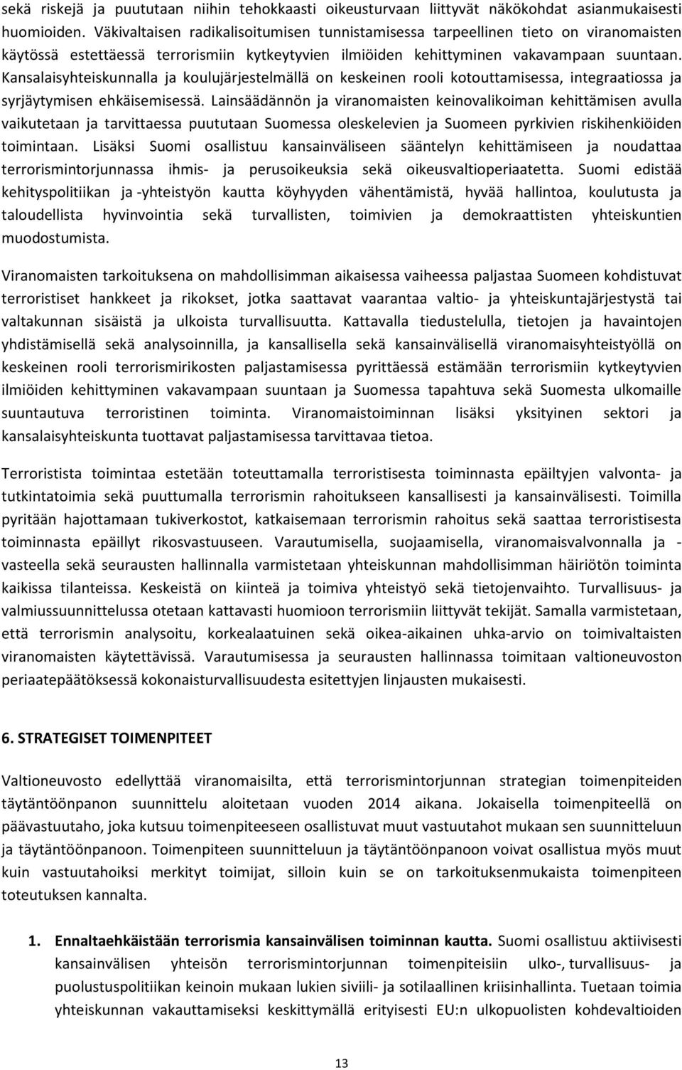 Kansalaisyhteiskunnalla ja koulujärjestelmällä on keskeinen rooli kotouttamisessa, integraatiossa ja syrjäytymisen ehkäisemisessä.