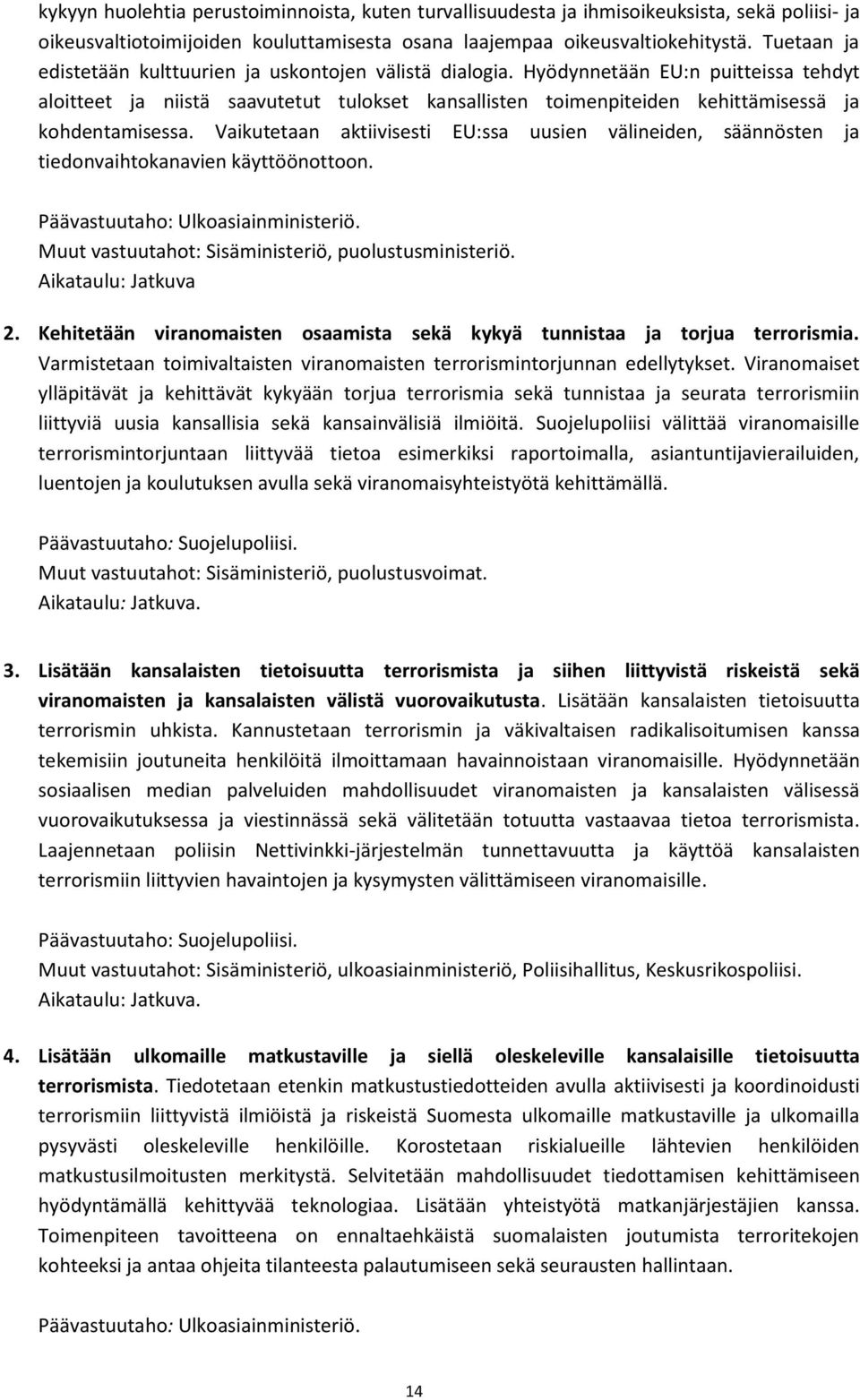 Hyödynnetään EU:n puitteissa tehdyt aloitteet ja niistä saavutetut tulokset kansallisten toimenpiteiden kehittämisessä ja kohdentamisessa.