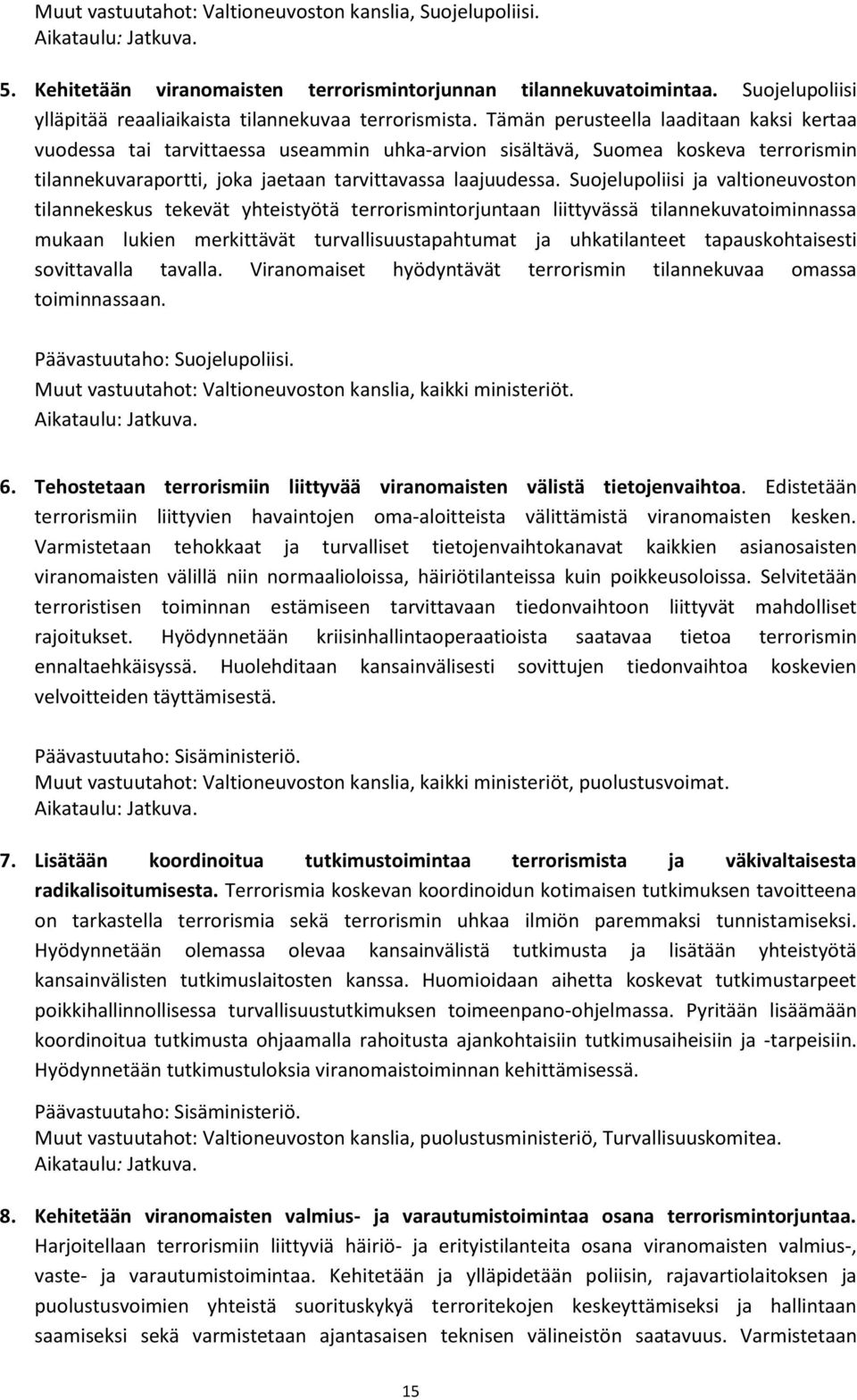 Suojelupoliisi ja valtioneuvoston tilannekeskus tekevät yhteistyötä terrorismintorjuntaan liittyvässä tilannekuvatoiminnassa mukaan lukien merkittävät turvallisuustapahtumat ja uhkatilanteet