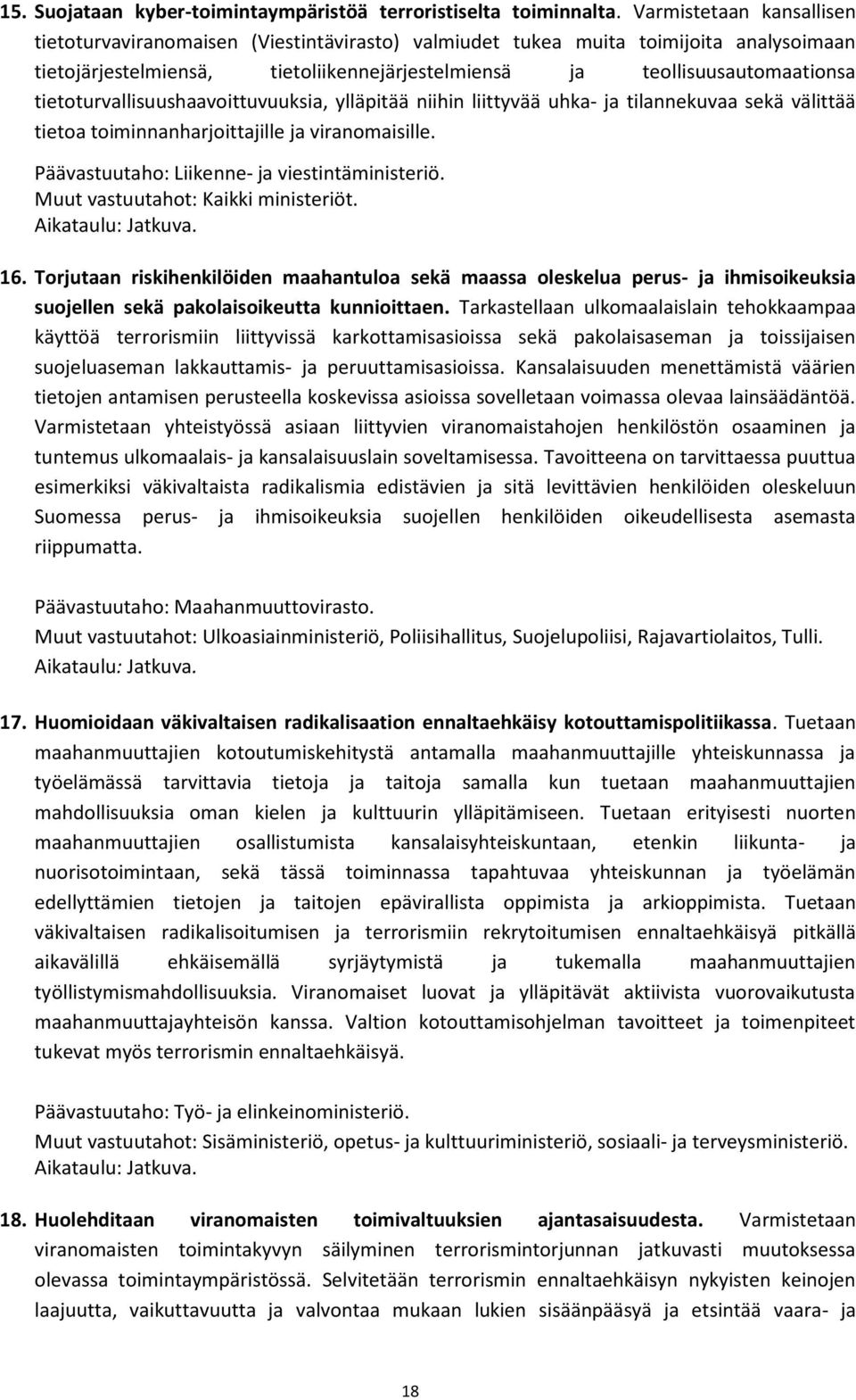tietoturvallisuushaavoittuvuuksia, ylläpitää niihin liittyvää uhka- ja tilannekuvaa sekä välittää tietoa toiminnanharjoittajille ja viranomaisille. Päävastuutaho: Liikenne- ja viestintäministeriö.
