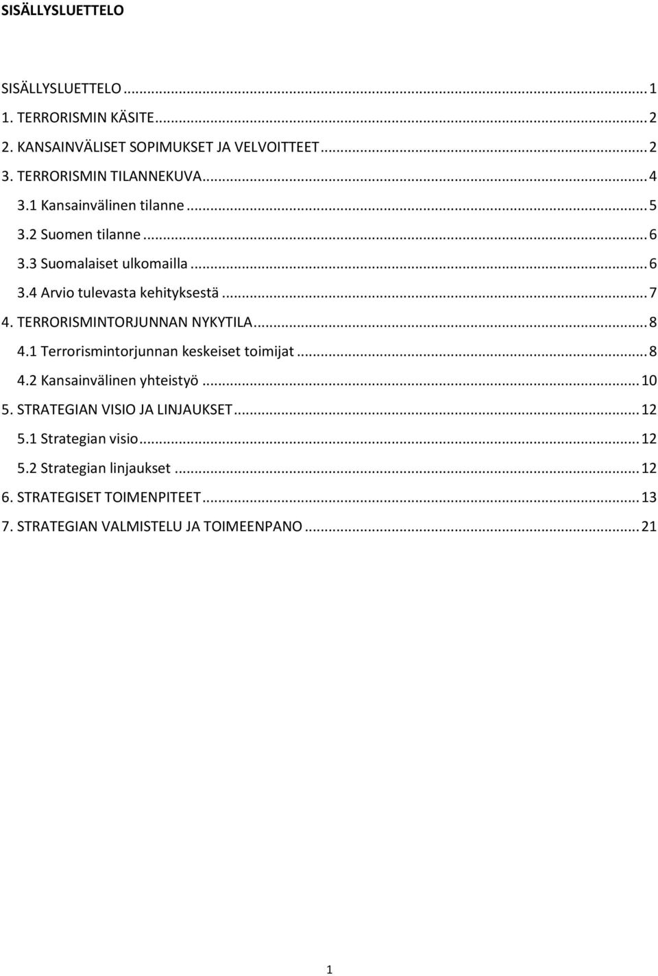 TERRORISMINTORJUNNAN NYKYTILA... 8 4.1 Terrorismintorjunnan keskeiset toimijat... 8 4.2 Kansainvälinen yhteistyö... 10 5.