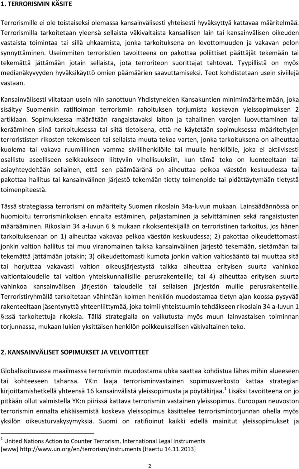 synnyttäminen. Useimmiten terroristien tavoitteena on pakottaa poliittiset päättäjät tekemään tai tekemättä jättämään jotain sellaista, jota terroriteon suorittajat tahtovat.