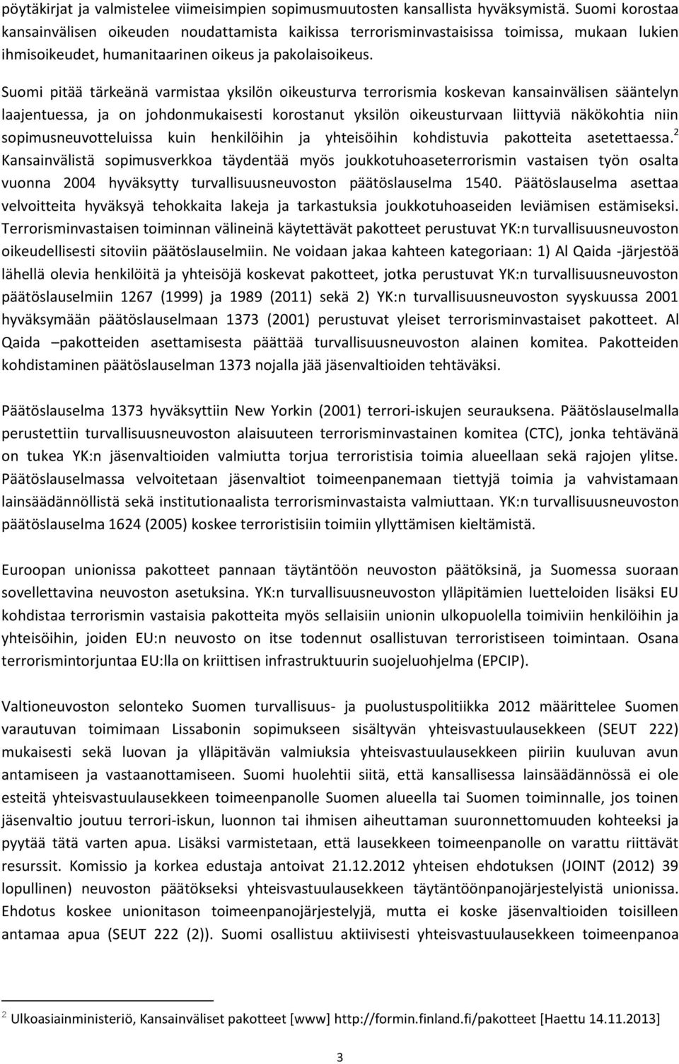Suomi pitää tärkeänä varmistaa yksilön oikeusturva terrorismia koskevan kansainvälisen sääntelyn laajentuessa, ja on johdonmukaisesti korostanut yksilön oikeusturvaan liittyviä näkökohtia niin