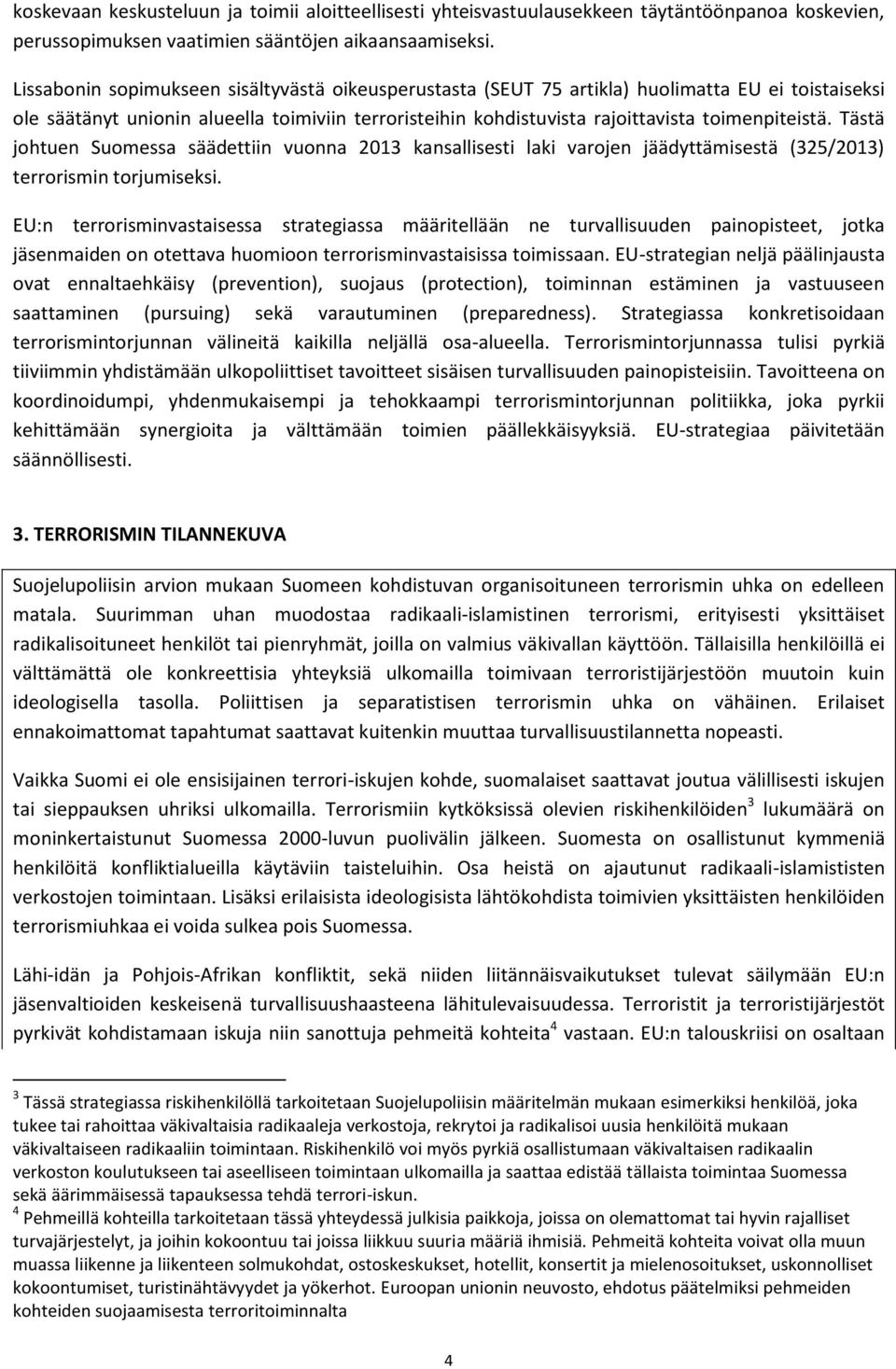 Tästä johtuen Suomessa säädettiin vuonna 2013 kansallisesti laki varojen jäädyttämisestä (325/2013) terrorismin torjumiseksi.