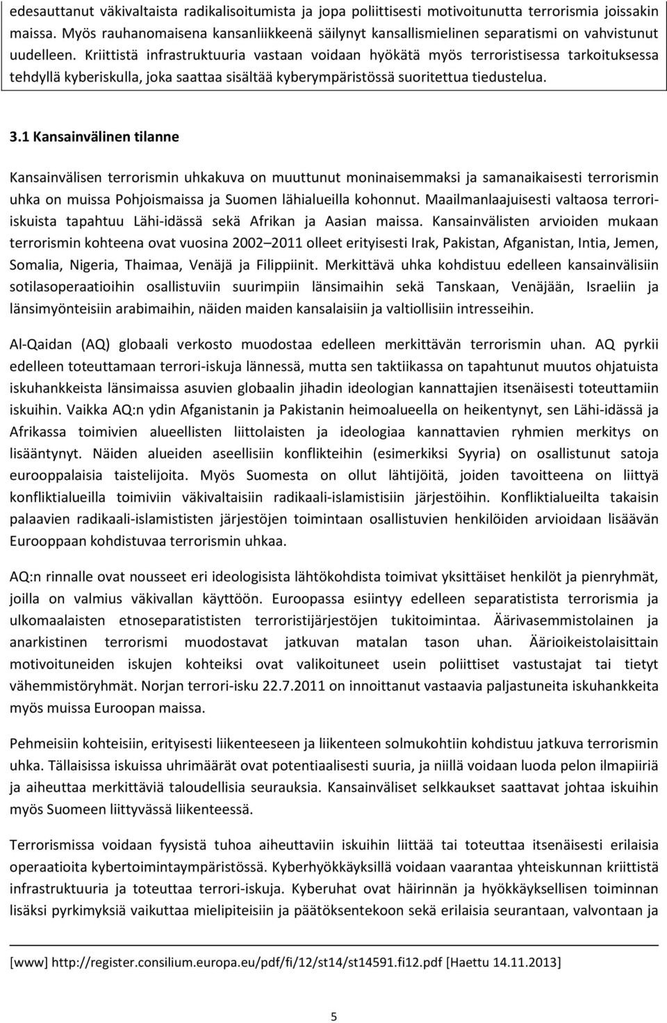 Kriittistä infrastruktuuria vastaan voidaan hyökätä myös terroristisessa tarkoituksessa tehdyllä kyberiskulla, joka saattaa sisältää kyberympäristössä suoritettua tiedustelua. 3.