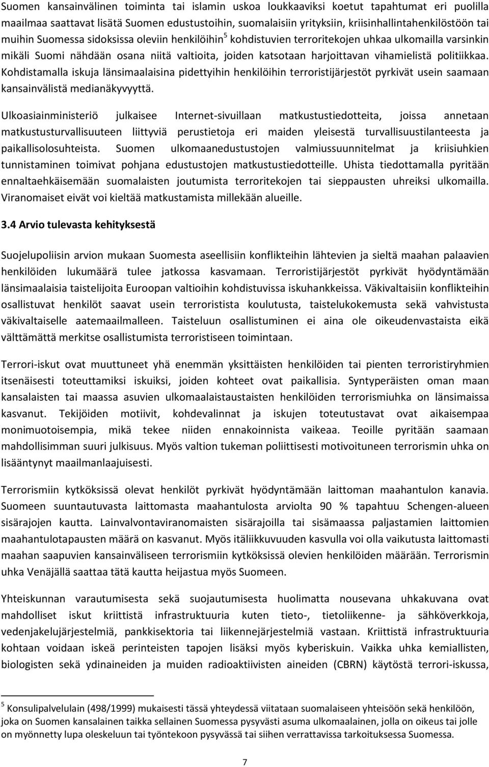 politiikkaa. Kohdistamalla iskuja länsimaalaisina pidettyihin henkilöihin terroristijärjestöt pyrkivät usein saamaan kansainvälistä medianäkyvyyttä.