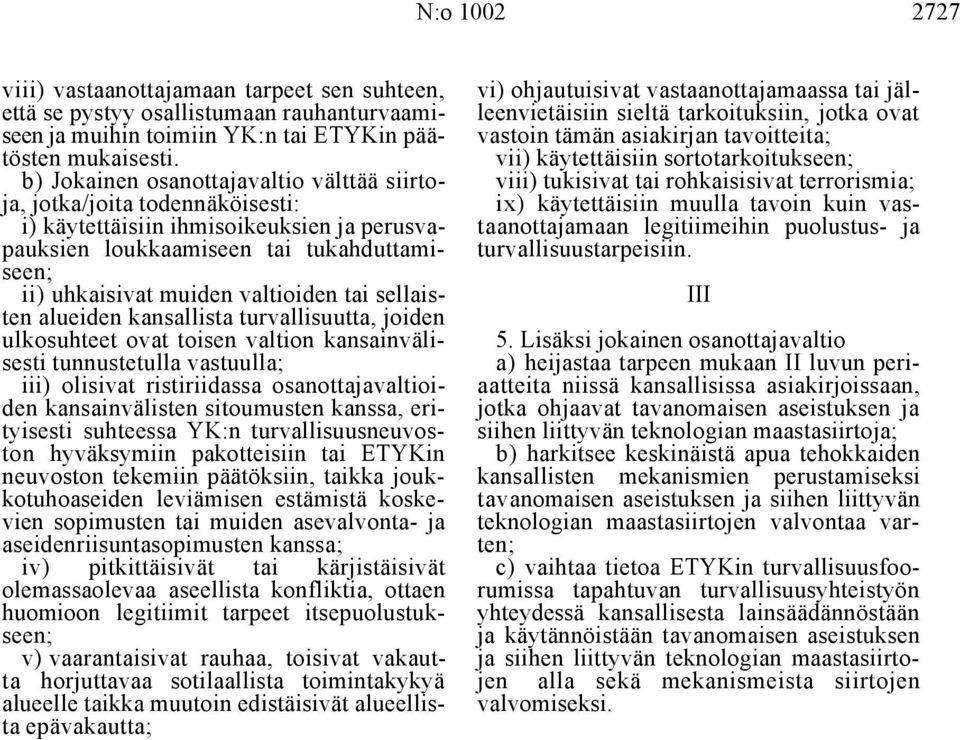 vii) käytettäisiin sortotarkoitukseen; b) Jokainen osanottajavaltio välttää siirto- viii) tukisivat tai rohkaisisivat terrorismia; ja, jotka/joita todennäköisesti: ix) käytettäisiin muulla tavoin