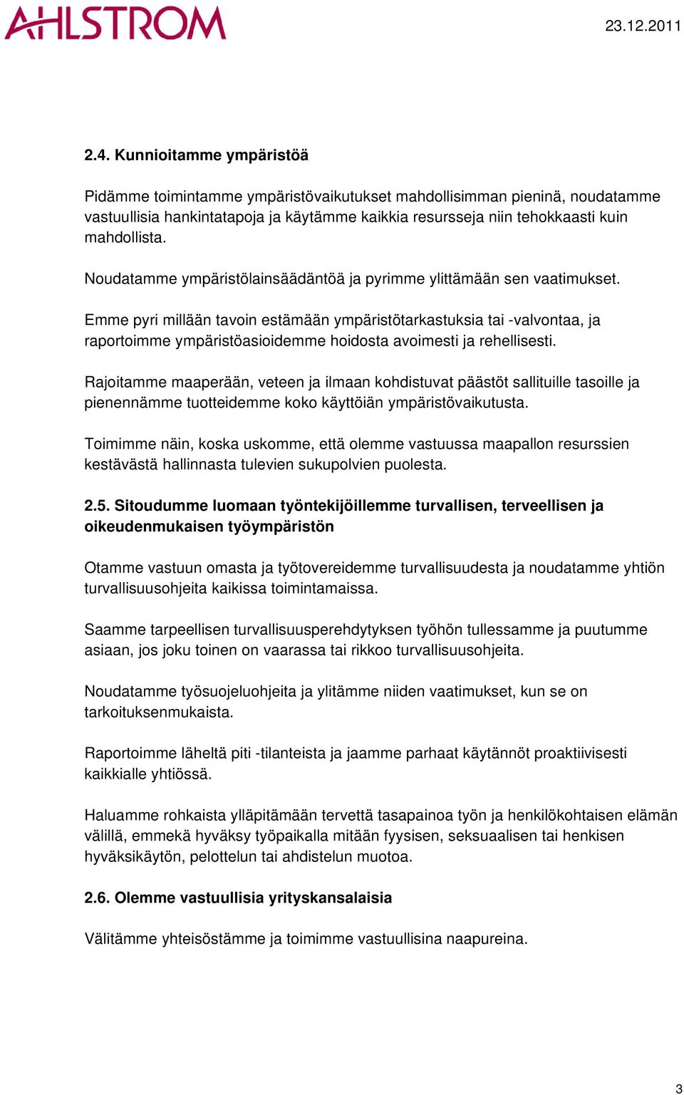 Emme pyri millään tavoin estämään ympäristötarkastuksia tai -valvontaa, ja raportoimme ympäristöasioidemme hoidosta avoimesti ja rehellisesti.