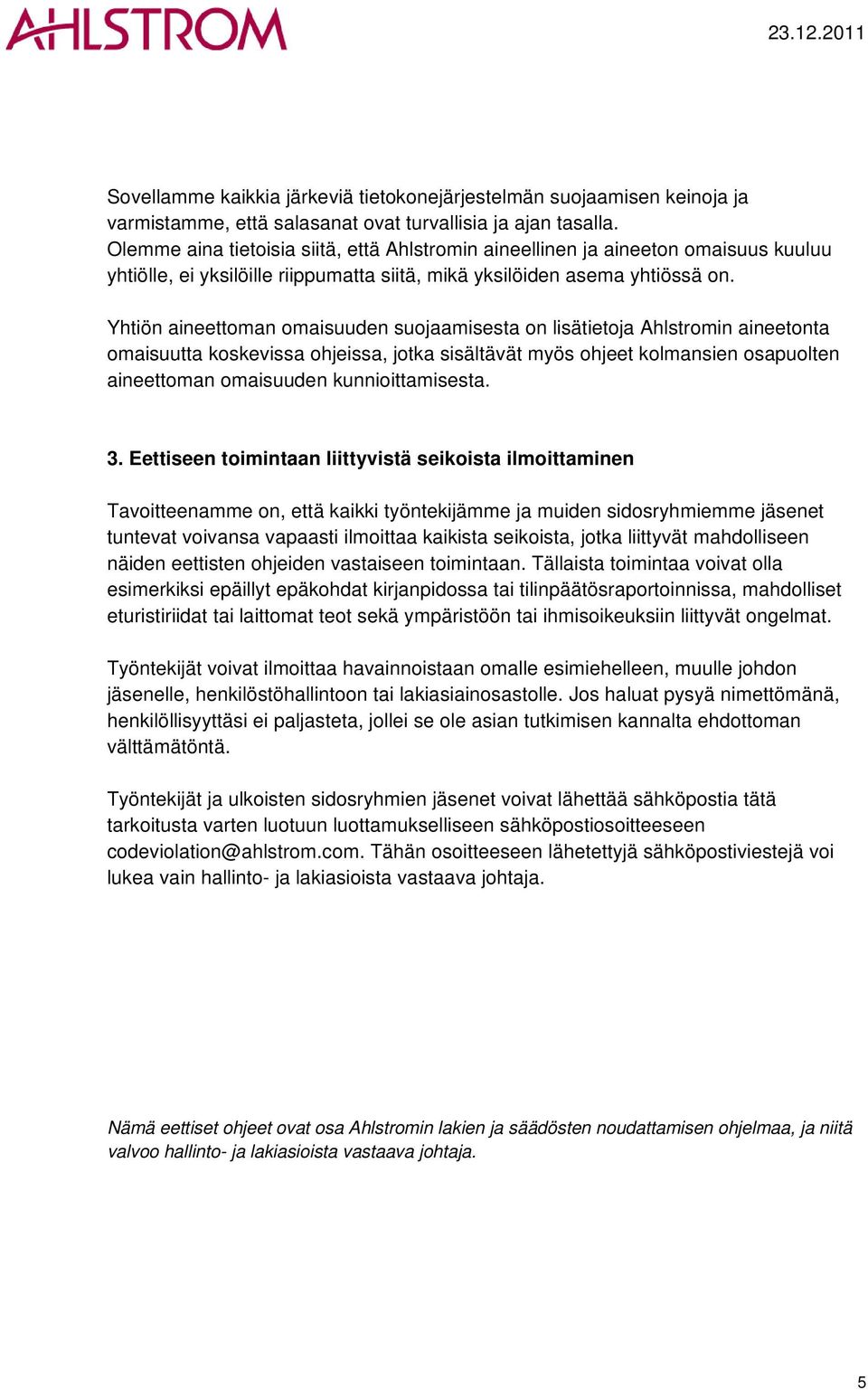 Yhtiön aineettoman omaisuuden suojaamisesta on lisätietoja Ahlstromin aineetonta omaisuutta koskevissa ohjeissa, jotka sisältävät myös ohjeet kolmansien osapuolten aineettoman omaisuuden