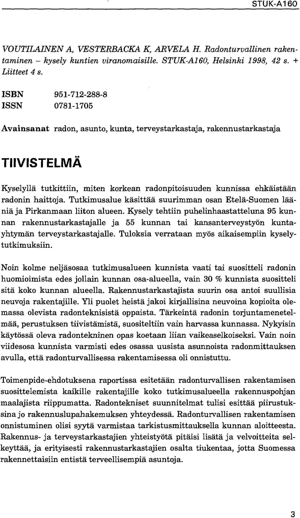 haittoja. Tutkimusalue käsittää suurimman osan Etelä-Suomen lääniä ja Pirkanmaan liiton alueen.