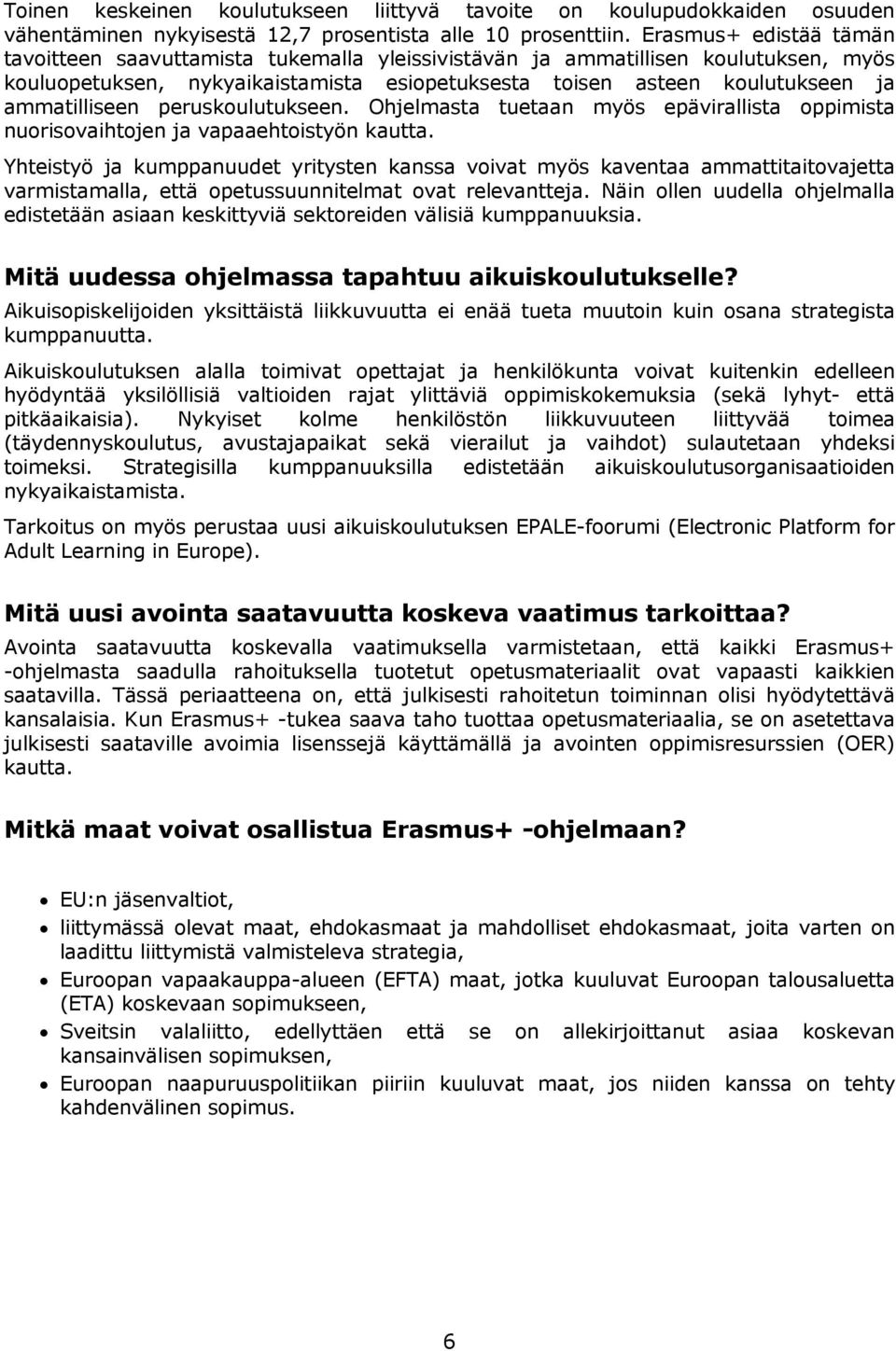 ammatilliseen peruskoulutukseen. Ohjelmasta tuetaan myös epävirallista oppimista nuorisovaihtojen ja vapaaehtoistyön kautta.