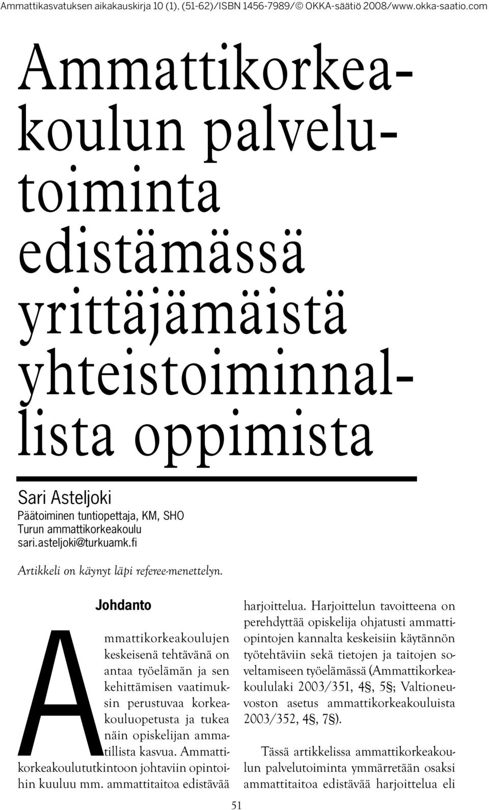 Johdanto Ammattikorkeakoulujen keskeisenä tehtävänä on antaa työelämän ja sen kehittämisen vaatimuksin perustuvaa korkeakouluopetusta ja tukea näin opiskelijan ammatillista kasvua.