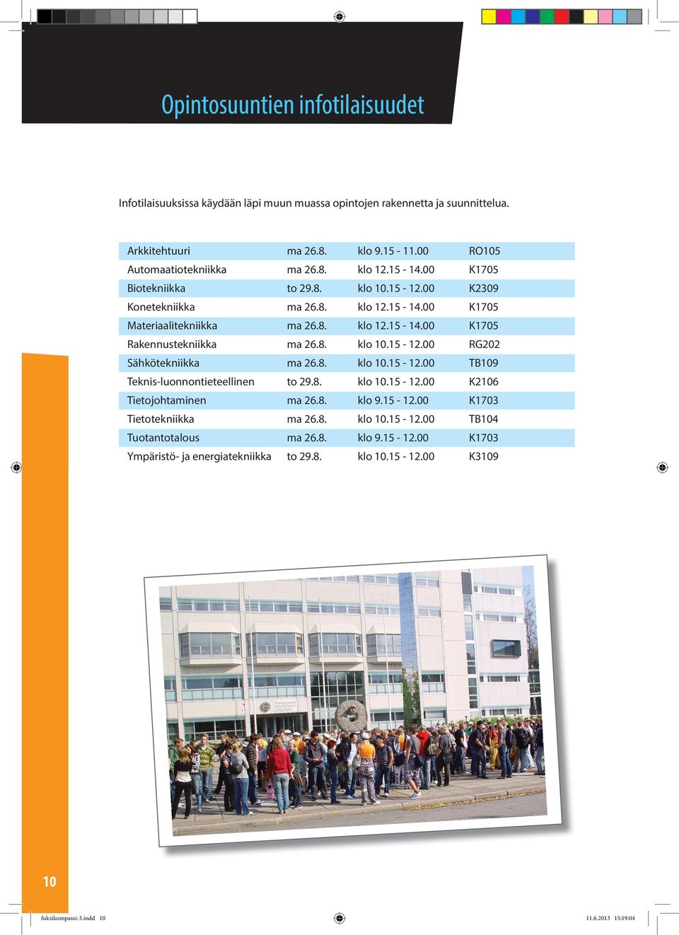 8. klo 10.15-12.00 TB109 Teknis-luonnontieteellinen to 29.8. klo 10.15-12.00 K2106 Tietojohtaminen ma 26.8. klo 9.15-12.00 K1703 Tietotekniikka ma 26.8. klo 10.15-12.00 TB104 Tuotantotalous ma 26.