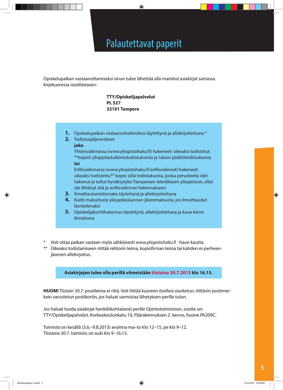 fi) hakeneet: oikeaksi todistetut **kopiot ylioppilastutkintotodistuksesta ja lukion päättötodistuksesta tai Erillisvalinnassa (www.yliopistohaku.