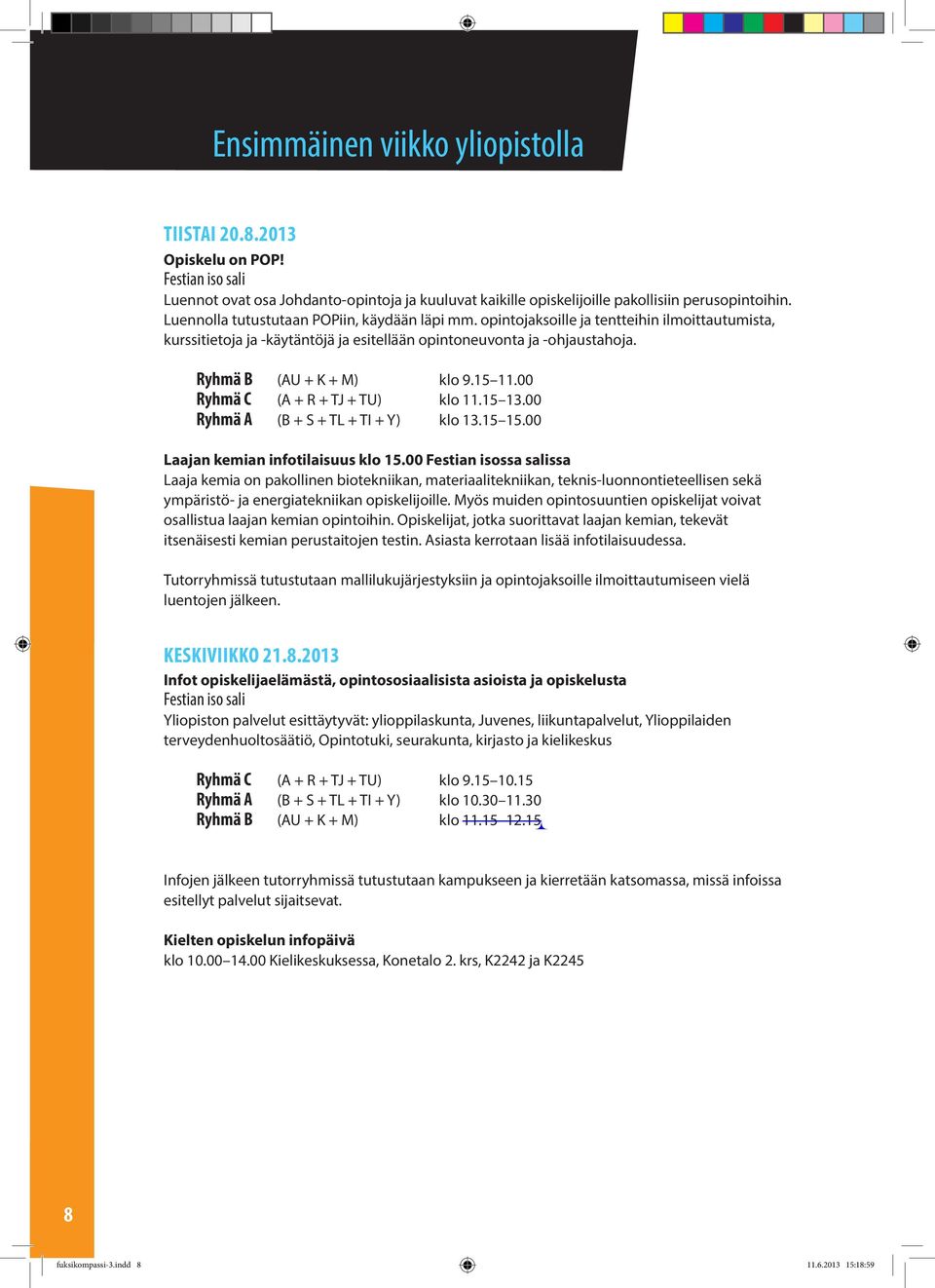 15 11.00 Ryhmä C (A + R + TJ + TU) klo 11.15 13.00 Ryhmä A (B + S + TL + TI + Y) klo 13.15 15.00 Laajan kemian infotilaisuus klo 15.