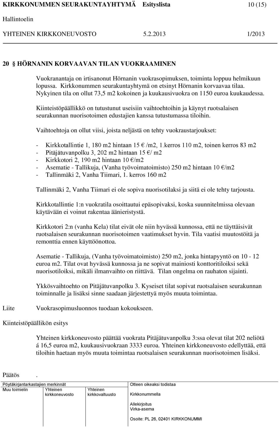 Kiinteistöpäällikkö on tutustunut useisiin vaihtoehtoihin ja käynyt ruotsalaisen seurakunnan nuorisotoimen edustajien kanssa tutustumassa tiloihin.