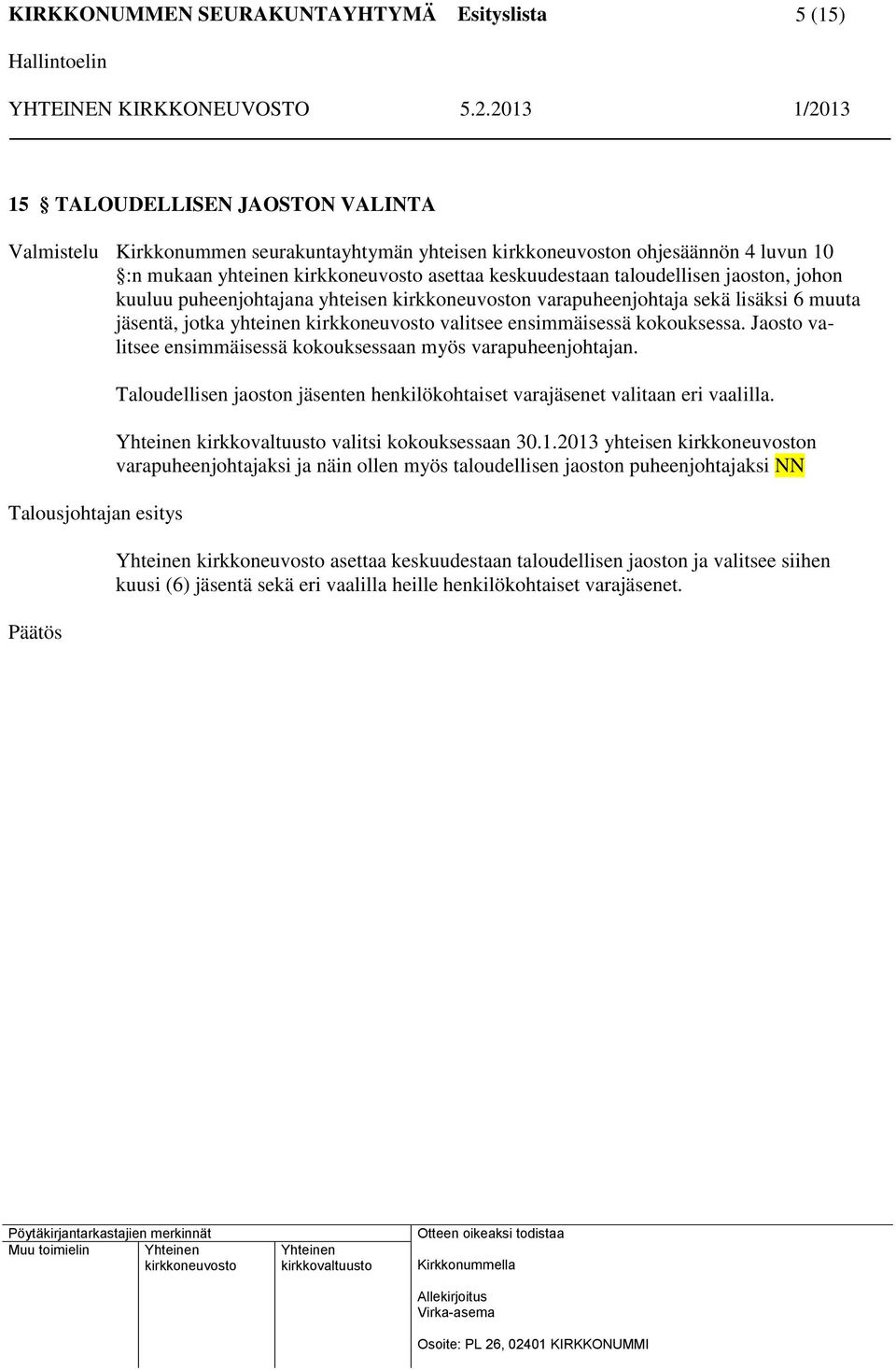 Jaosto valitsee ensimmäisessä kokouksessaan myös varapuheenjohtajan. Päätös Taloudellisen jaoston jäsenten henkilökohtaiset varajäsenet valitaan eri vaalilla. valitsi kokouksessaan 30.1.